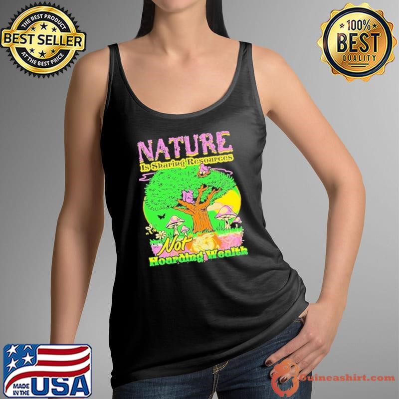 Nature Is Sharing Resources Not Hoarding Wealth shirt