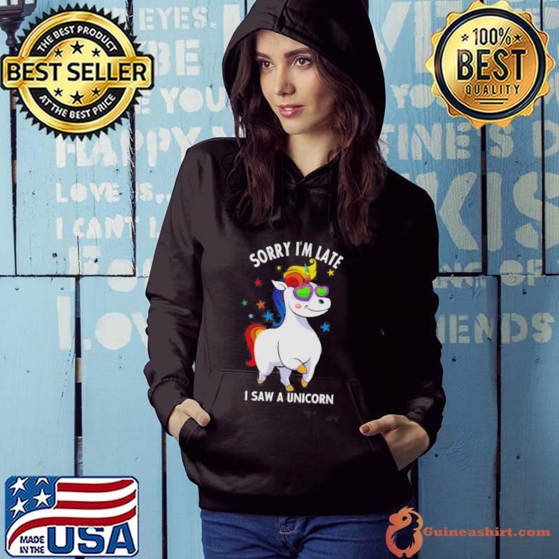 Sorry Im Late I Saw A Unicorn Hoodie
