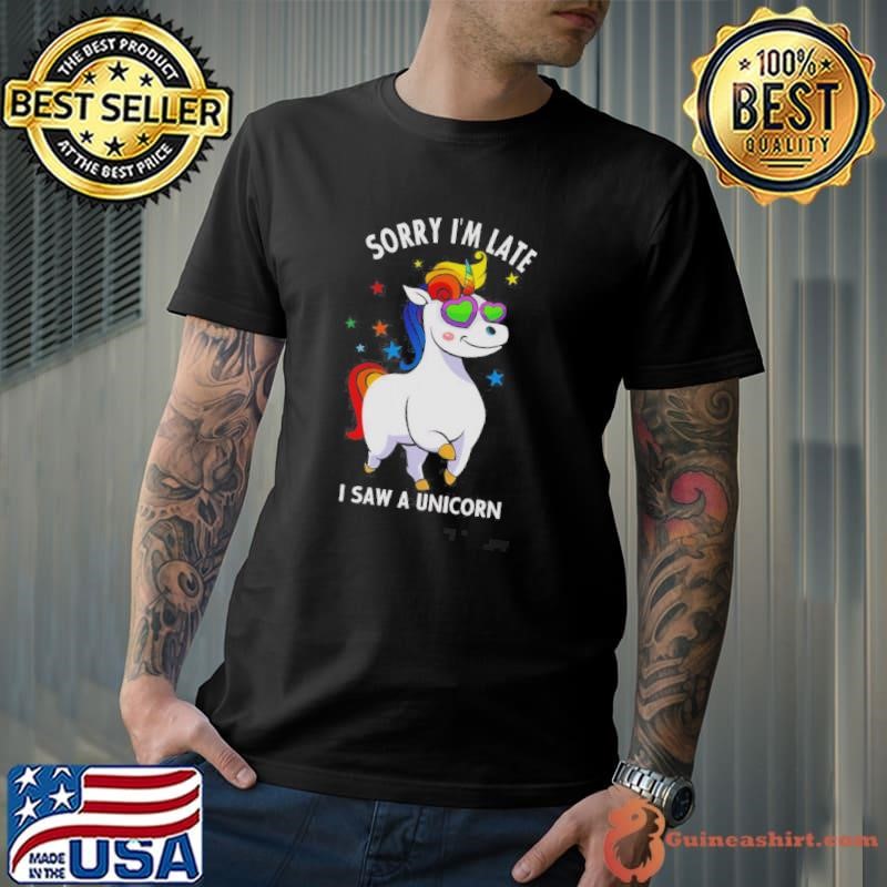 Sorry Im Late I Saw A Unicorn Unisex