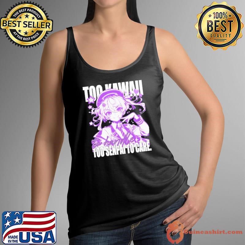Too Kawaii to Handle Too Senpai to Care shirt