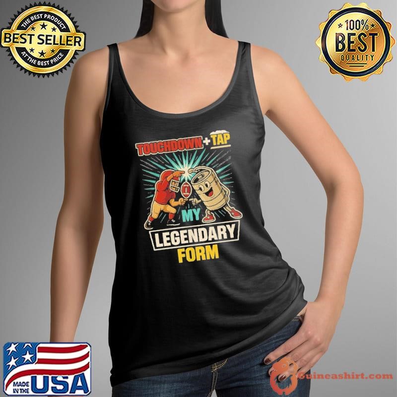 Touchdown Tap My Legendary Form shirt