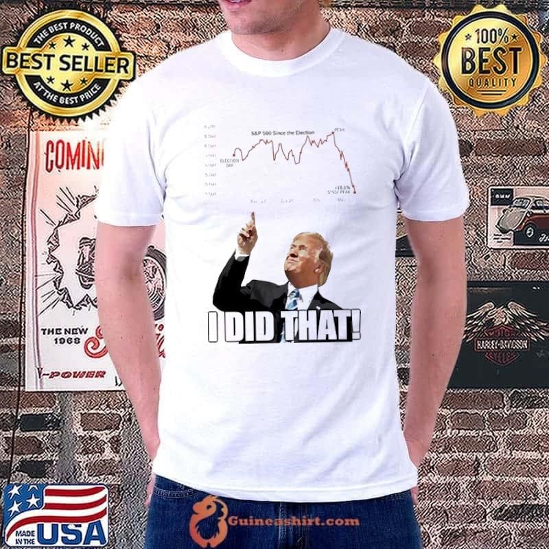 Trump I did that S P 500 Since The Election shirt