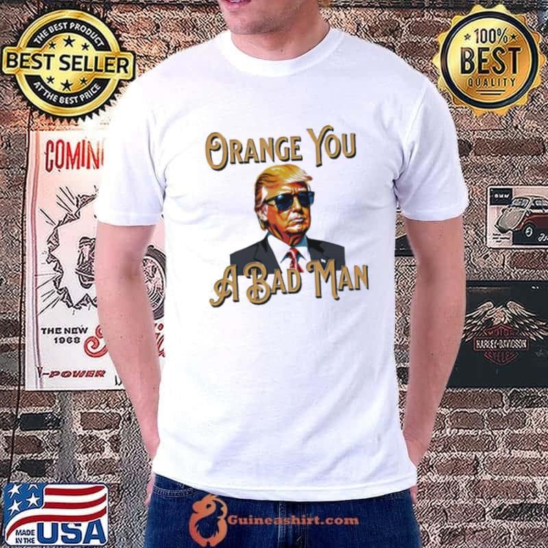 Trump Orange You A Bad Man Unisex