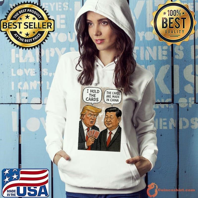 Trump and Xi Jinping I hold the cards the cards are made in China shirt