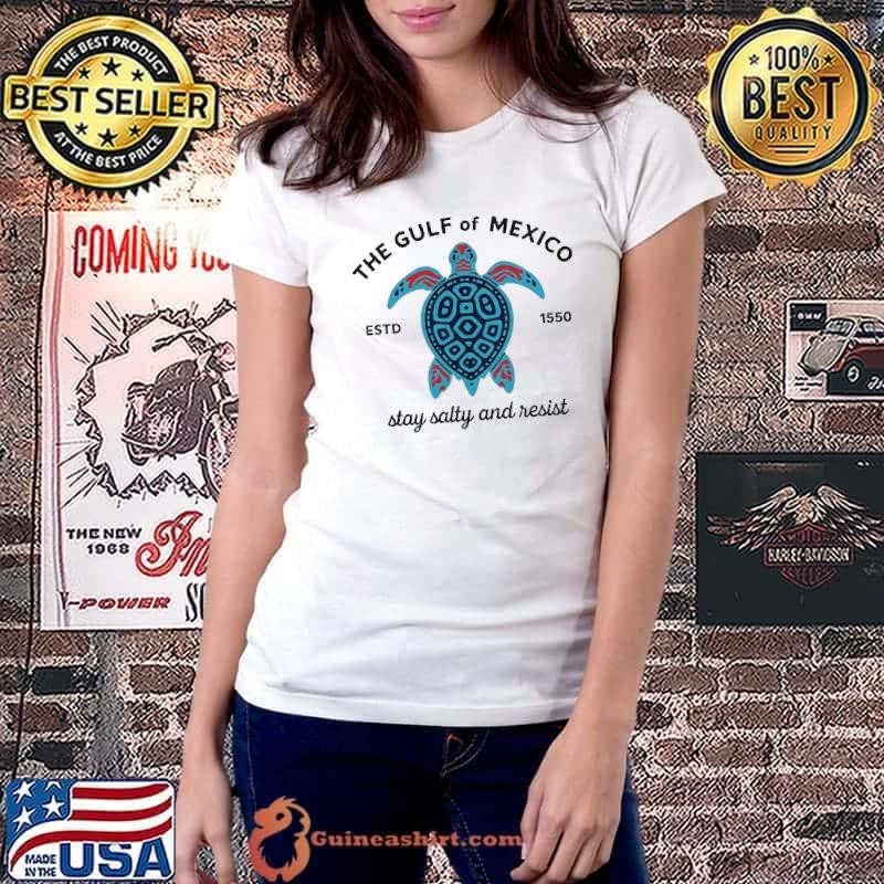 Turtle the gulf of Mexico stay salty and resist est 1550 shirt
