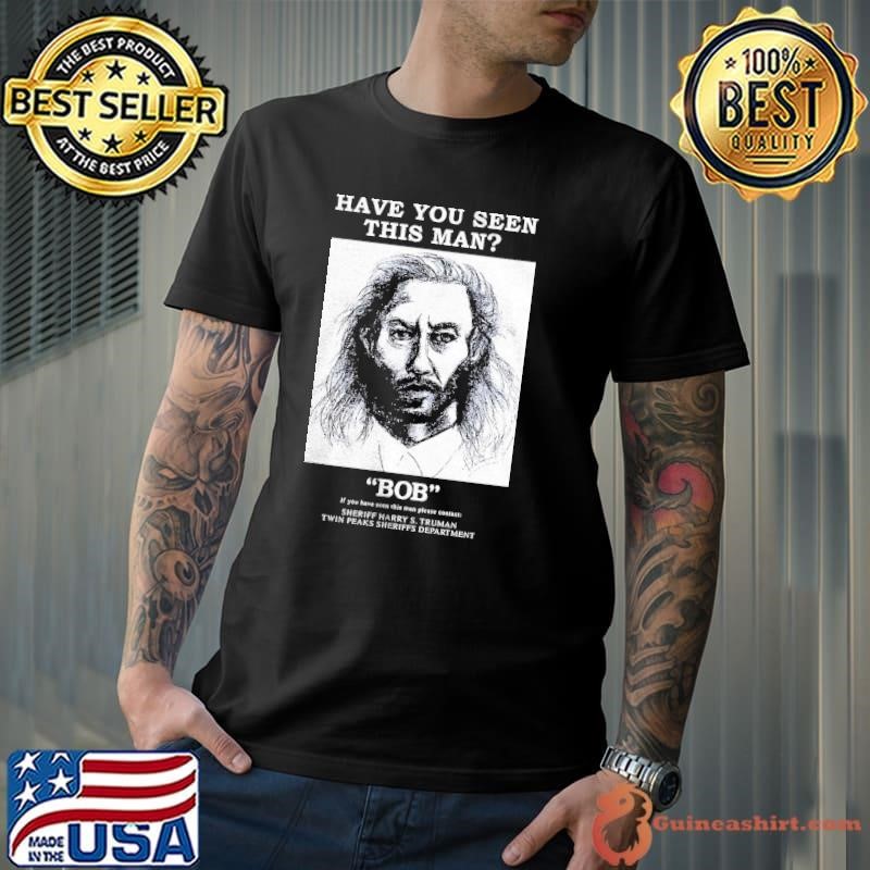 Twins Peaks Bob have you seen this man if you have seen this man shirt