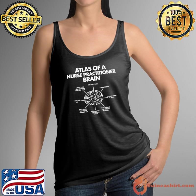 Atlas of a nurse practitioner brain hust when i think heard it all shirt
