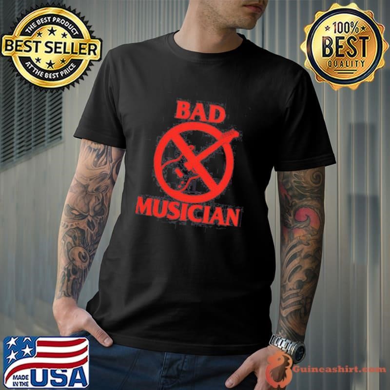 Bad Musician shirt