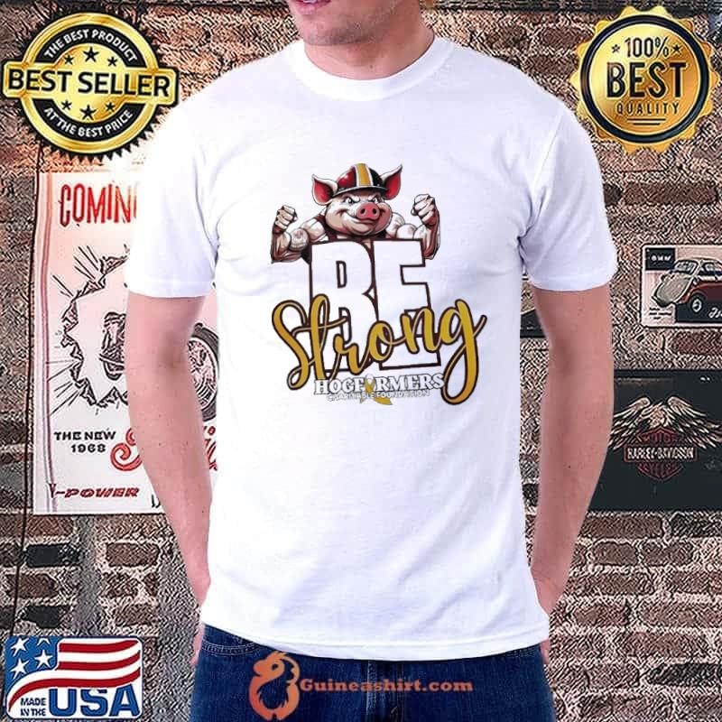 Be strong Hog Farmers charitable foundation shirt