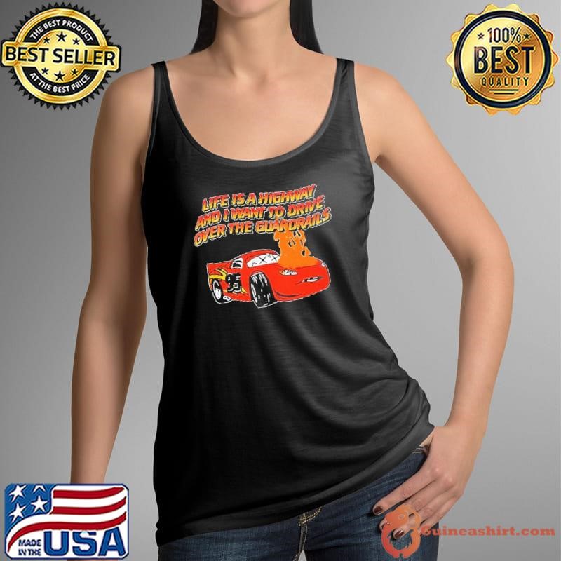 Car life is a highway and I want to drive over the guardrails shirt