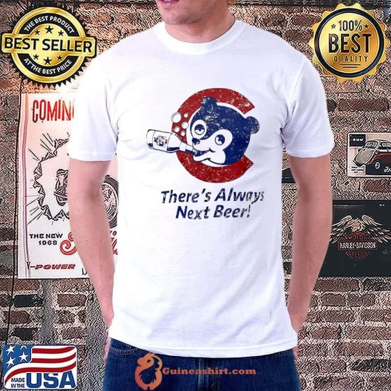 Chicago Cubby Bear there’s always next beer shirt