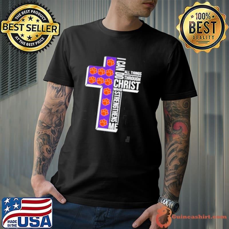 Clemson Tigers I Can Do All Things Through Christ All Things Through Who Gives Me Strengthens Me Unisex