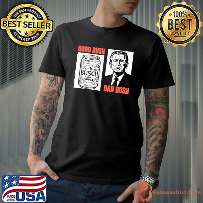Good bush bad bush George W Bush busch apple shirt