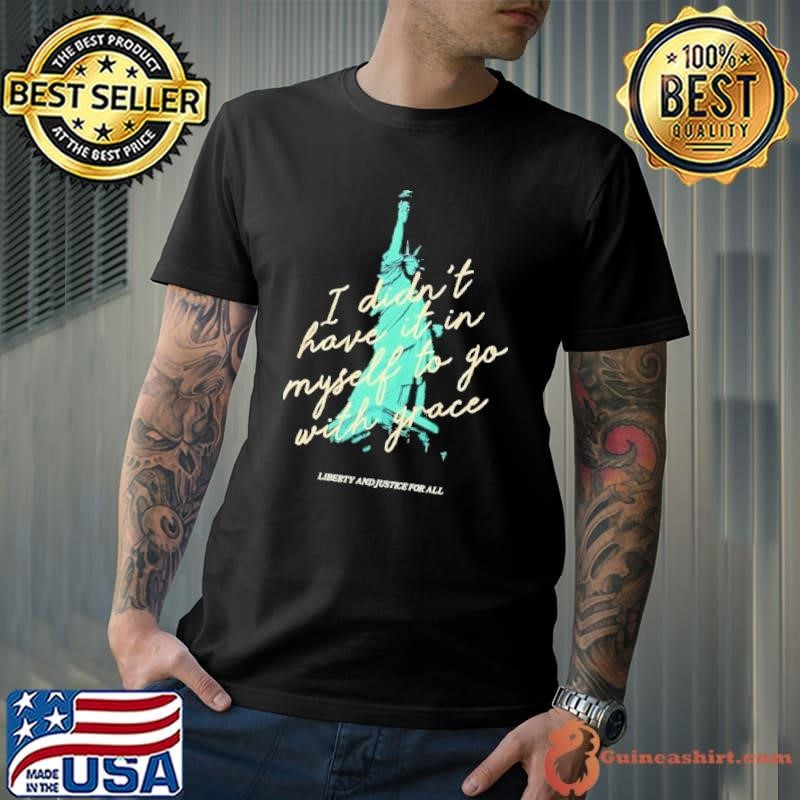 I didn’t have it in myself to go with grace shirt