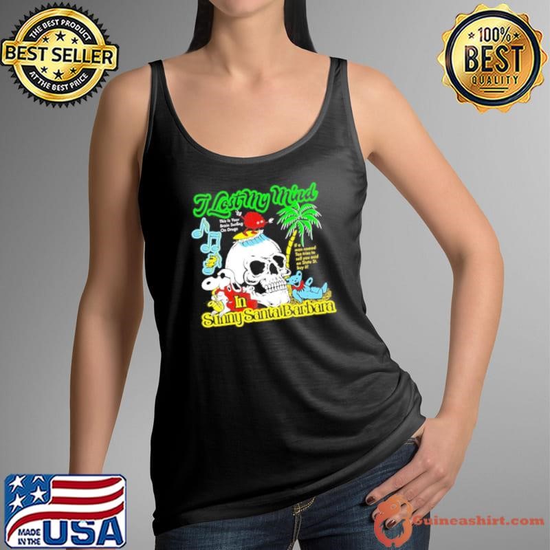 I lost my mind in sunny Santa Barbara skull shirt
