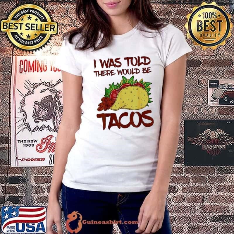 I was told there would be Tacos shirt