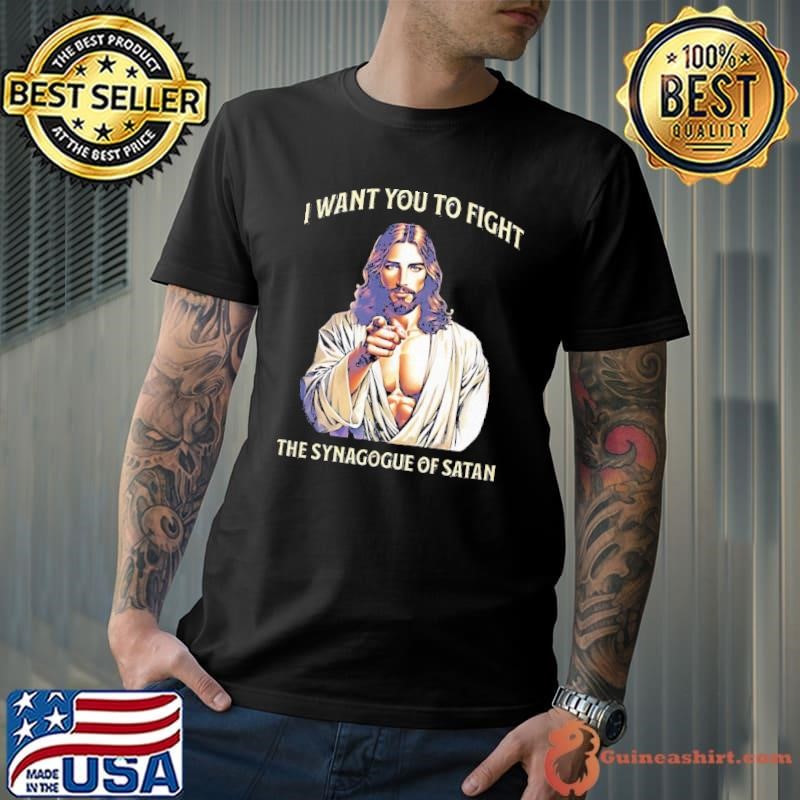 Jesus I want you to fight the synagogue of satan shirt