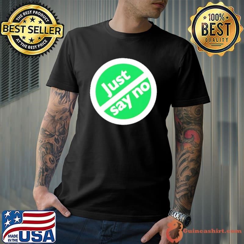Just say no shirt