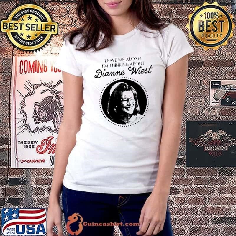Leave me alone I’m thinking about Dianne Wiest shirt