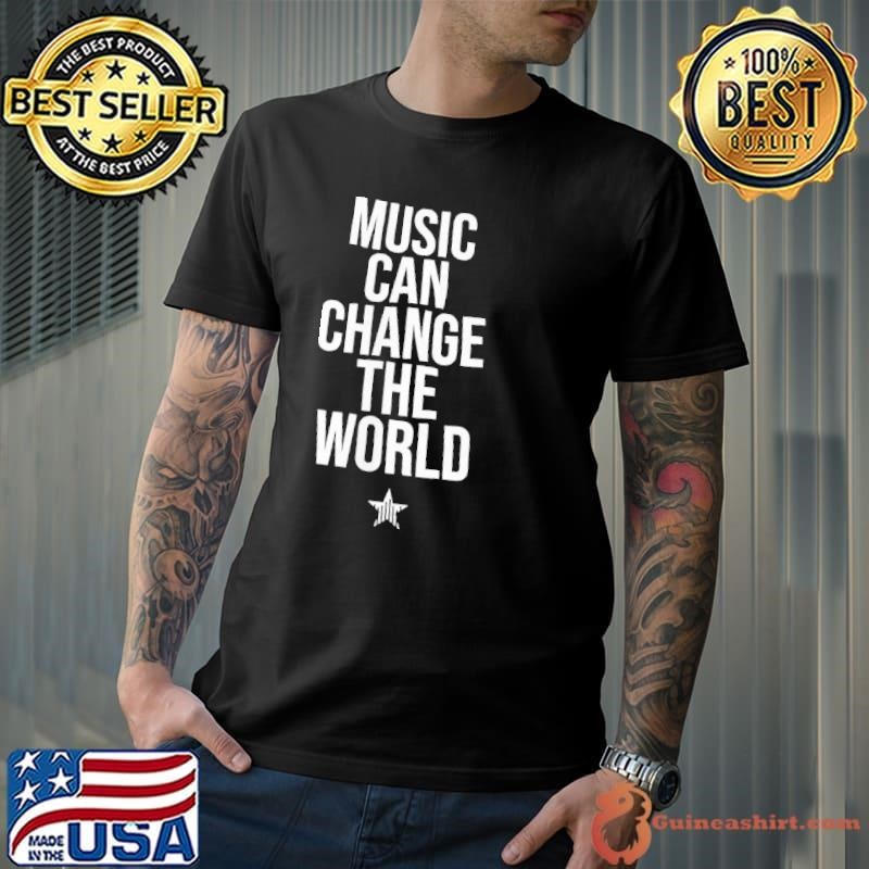 Music can change the world shirt