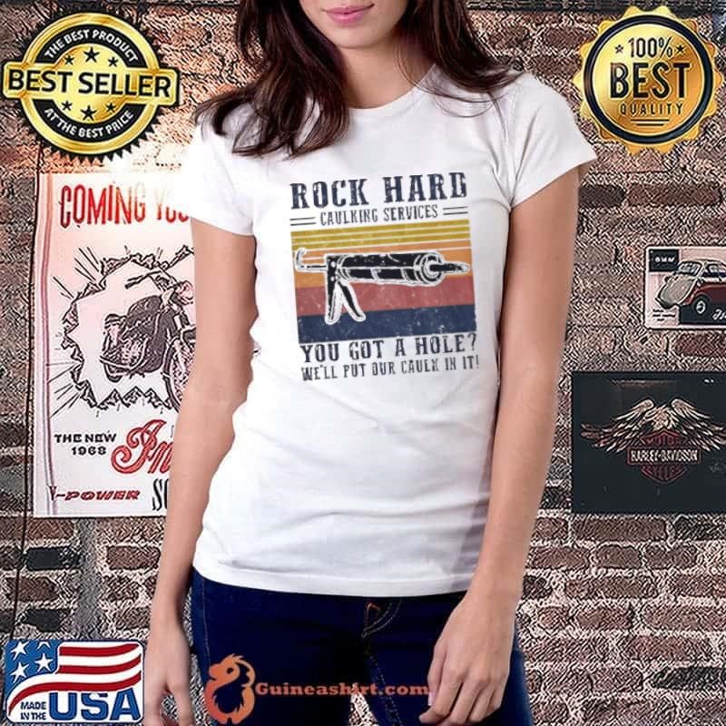 Nice Rock Hard Caulking Service You Got A Hole We’ll Put Our Caulk In It Shirt