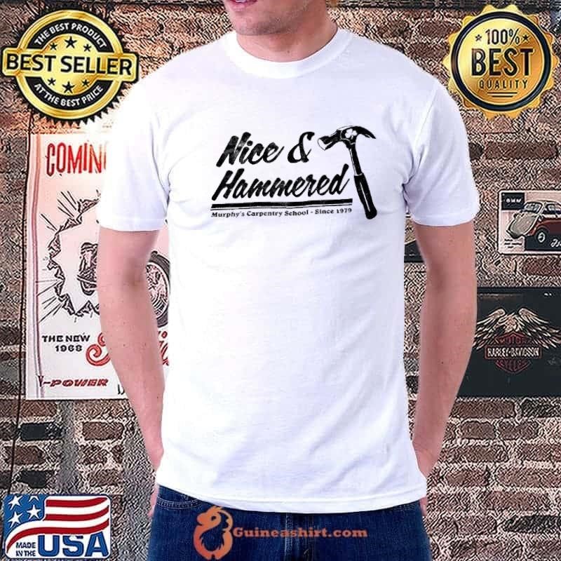 Nice and hammered murphy’s carpentry school since 1979 shirt