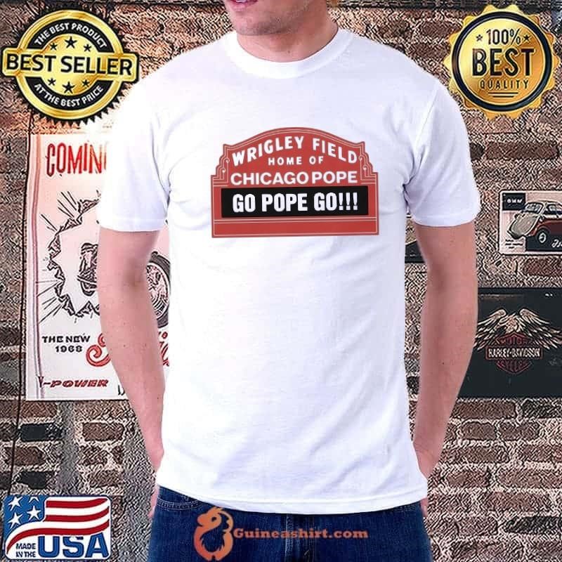 Pope Leo Xiv Wrigley Field Home Of Chicago Pope Go Pope Go Shirt