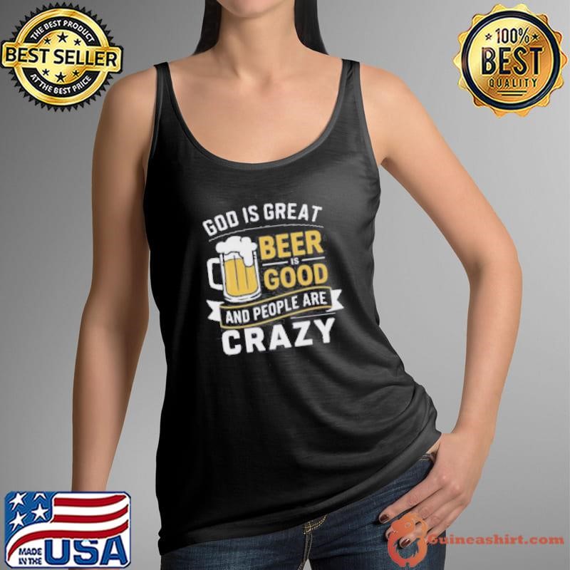 Premium God Is Great Beer Is Good And People Are Crazy Shirt