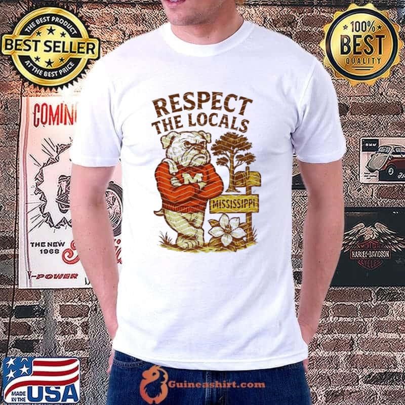 Respect the locals Mississippi State Bulldogs mascot shirt