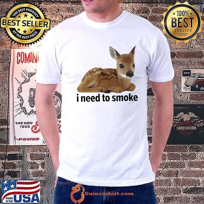 Roe deer I need to smoke shirt