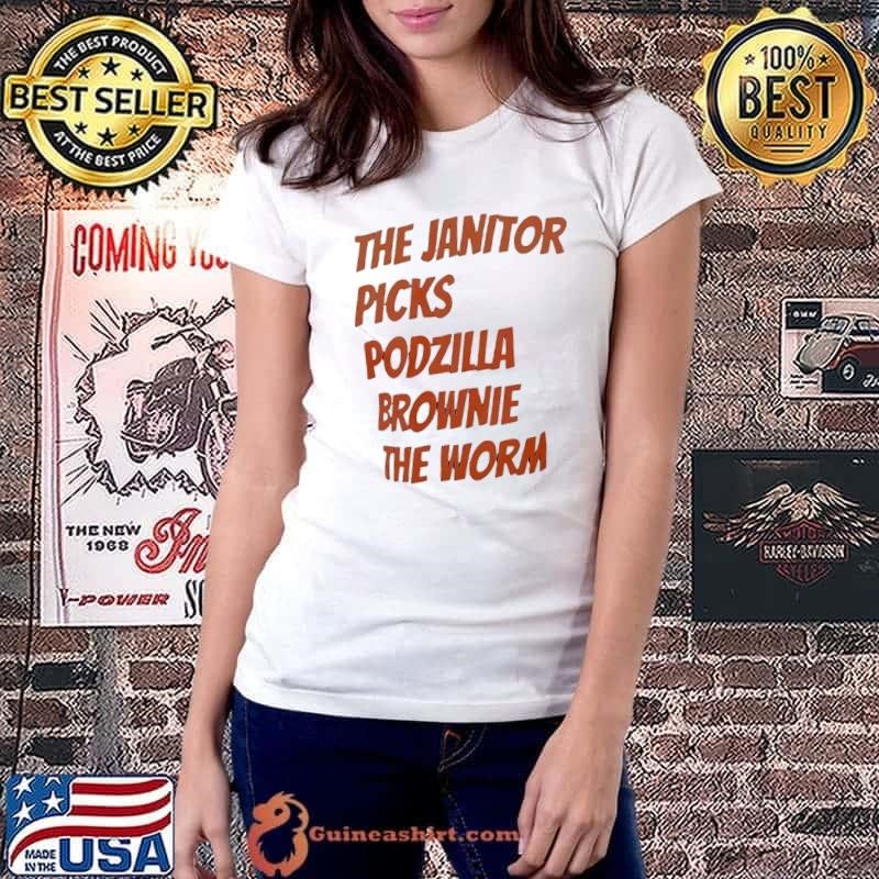 The Janitor picks podzilla brownie the worm shirt