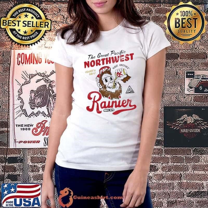 The great pacific Northwest Rainier Squatch Says Have Another shirt