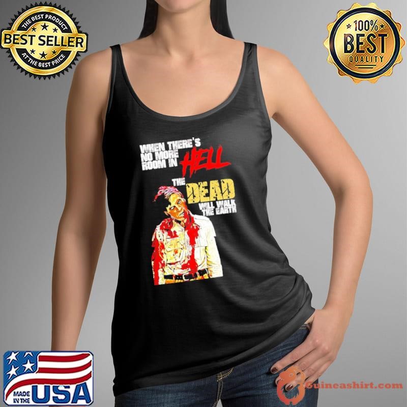 When there’s no more room in hell the dead will walk the Earth horror shirt
