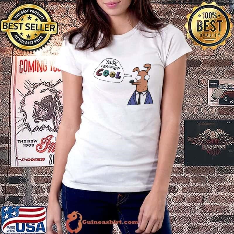 You’re certified cool shirt