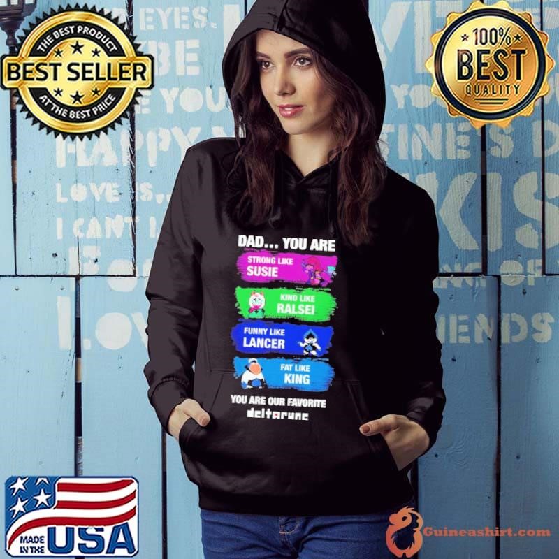 Dad you are strong like Susie kind like Ralsei like Lancer our favorite Deltarune Hoodie