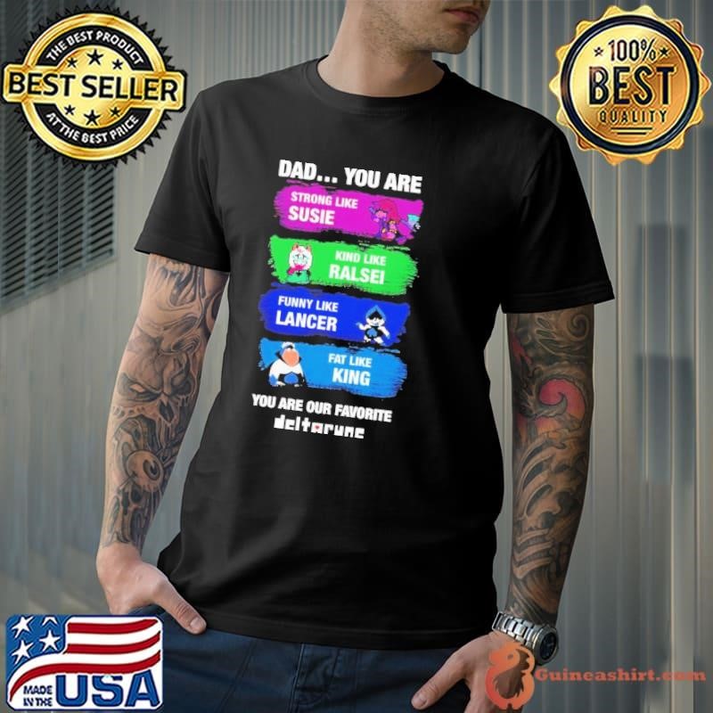 Dad you are strong like Susie kind like Ralsei like Lancer our favorite Deltarune Unisex