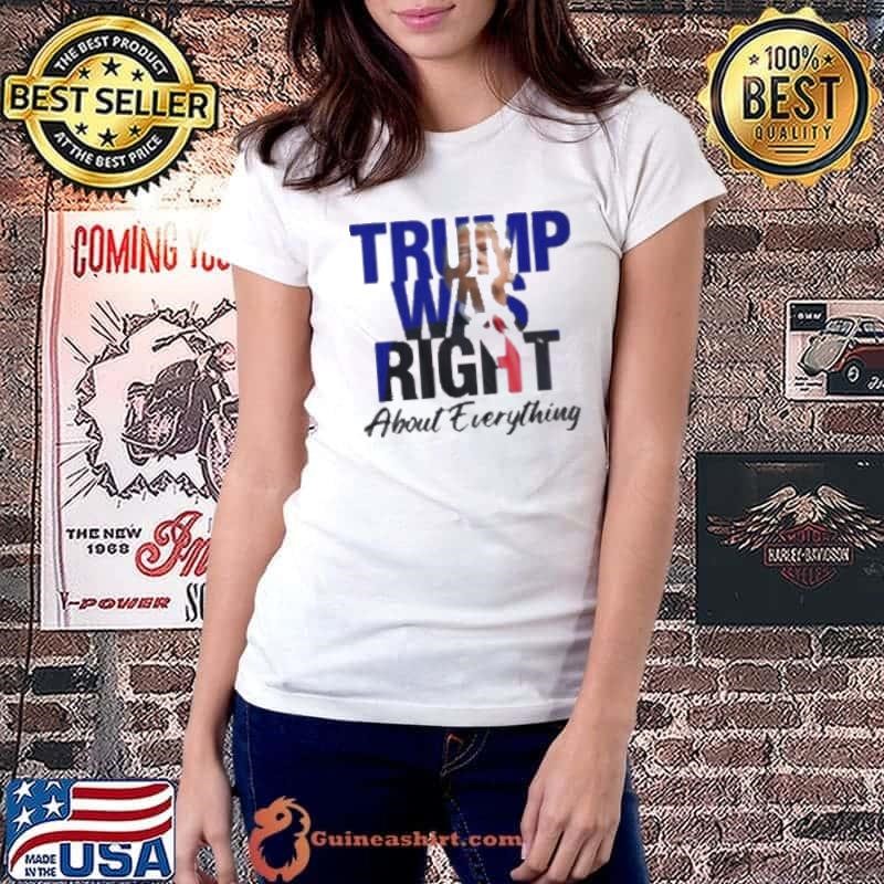 Donald Trump Trump Was Right About Everything Shirt