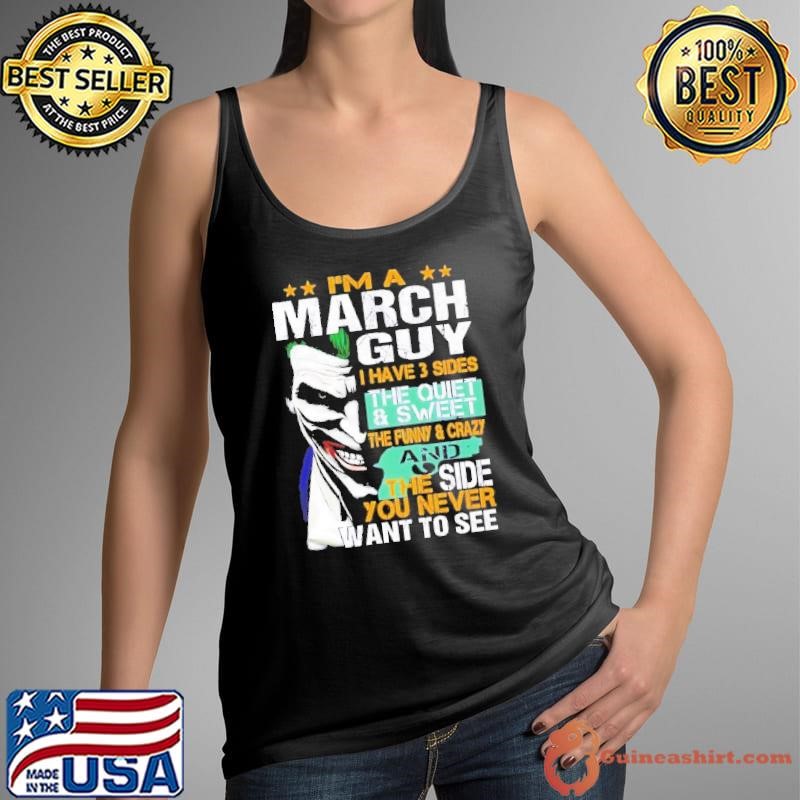 Joker I’m a March guy I have 3 sides the quiet and sweet shirt