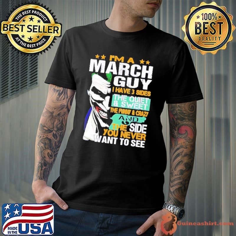 Joker I’m a March guy I have 3 sides the quiet and sweet Unisex