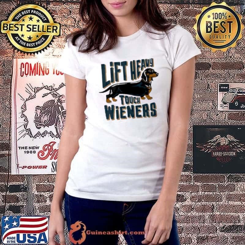 Lift Heavy touch Wieners dog shirt