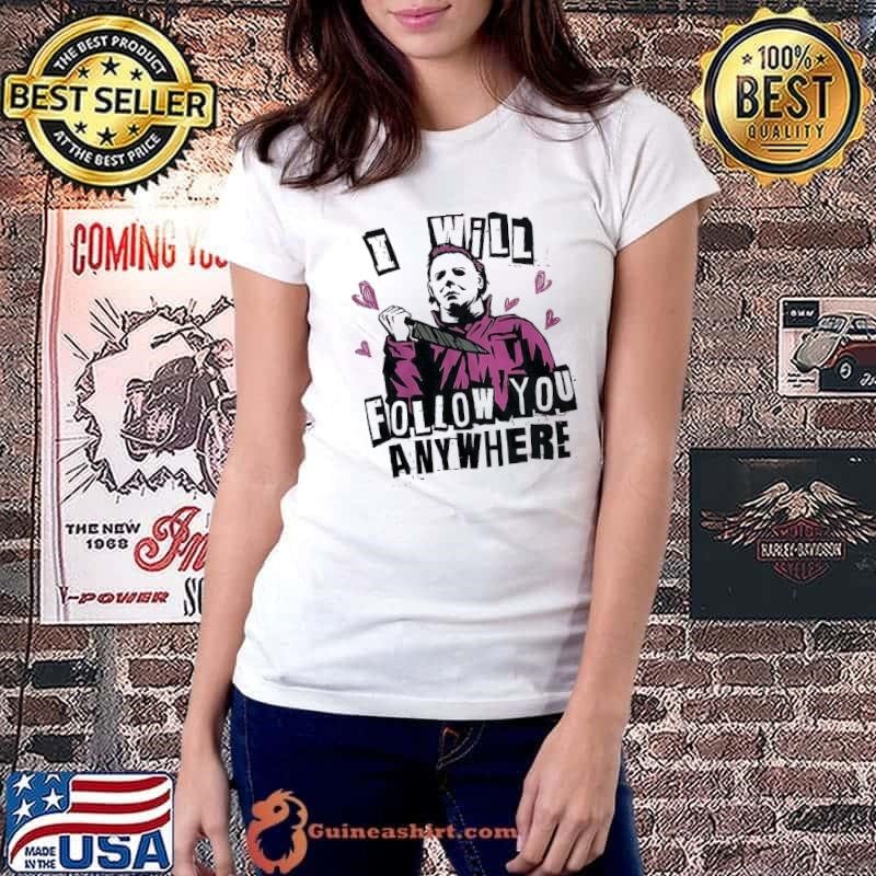 Michael Myers I will follow you anywhere shirt
