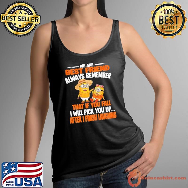 Minion we are best friend always remember that if you fall I will pick you up shirt
