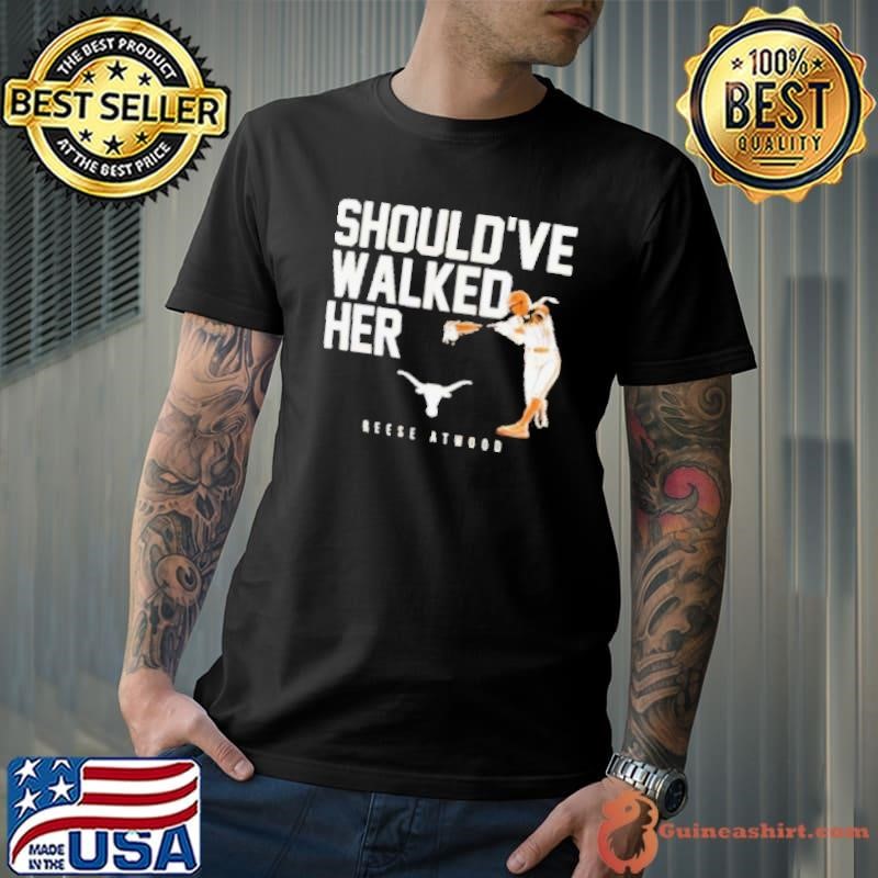 Shouldve Walked Her Texas Longhorn Reese Atwood Unisex