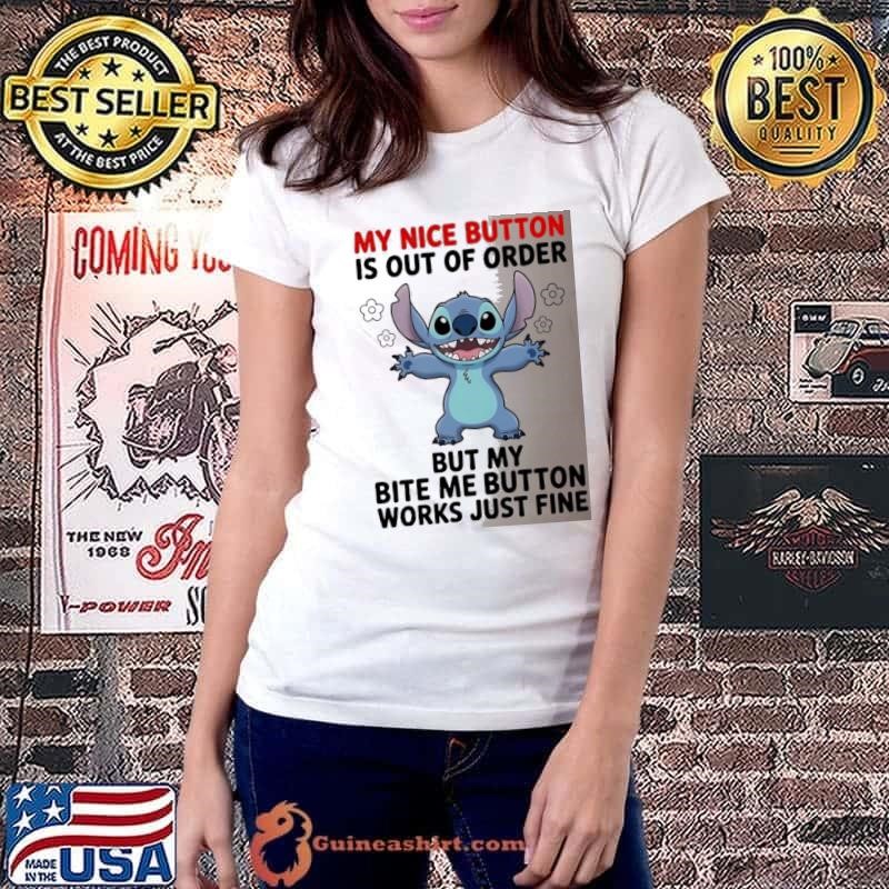 Stitch my nice button is out of order but my bite me button works just fine shirt