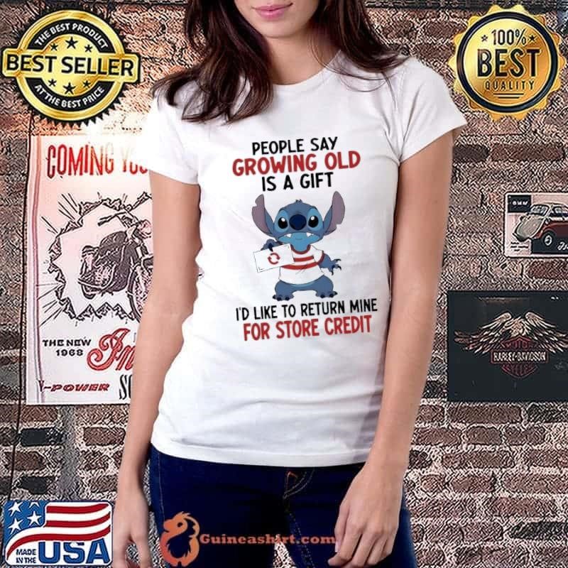 Stitch people say growing old is a gift like to return mine for store credit shirt