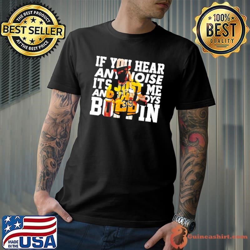 Dave Parker wearing if you hear any noise it’s just me and the boys boppin shirt