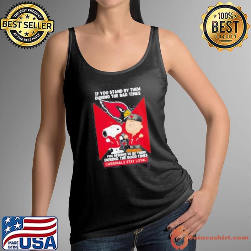 If You Stand By Them During The Bad Times You Deserve To Be There During The Good Times Cardinals Stay Loyal shirt