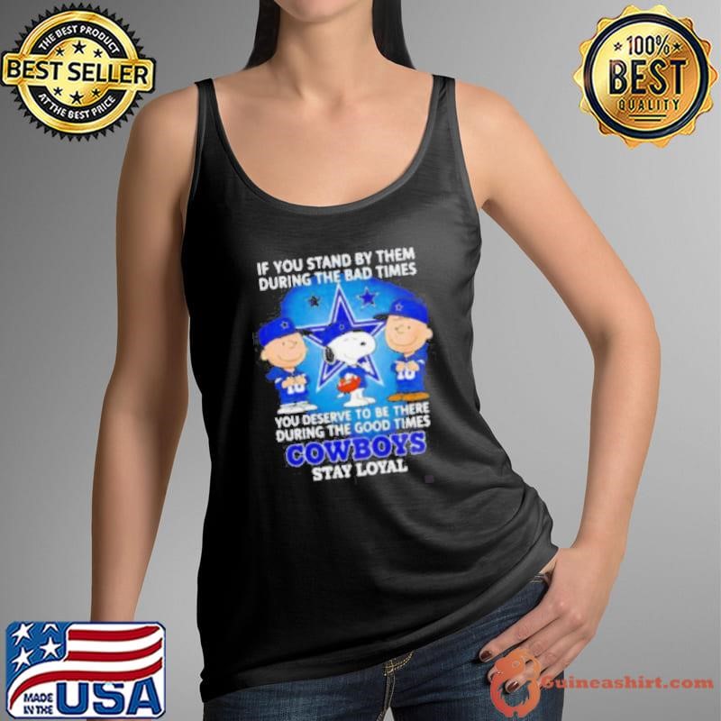 If You Stand By Them During The Bad Times You Deserve To Be There During The Good Times Cowboys Stay Loyal shirt