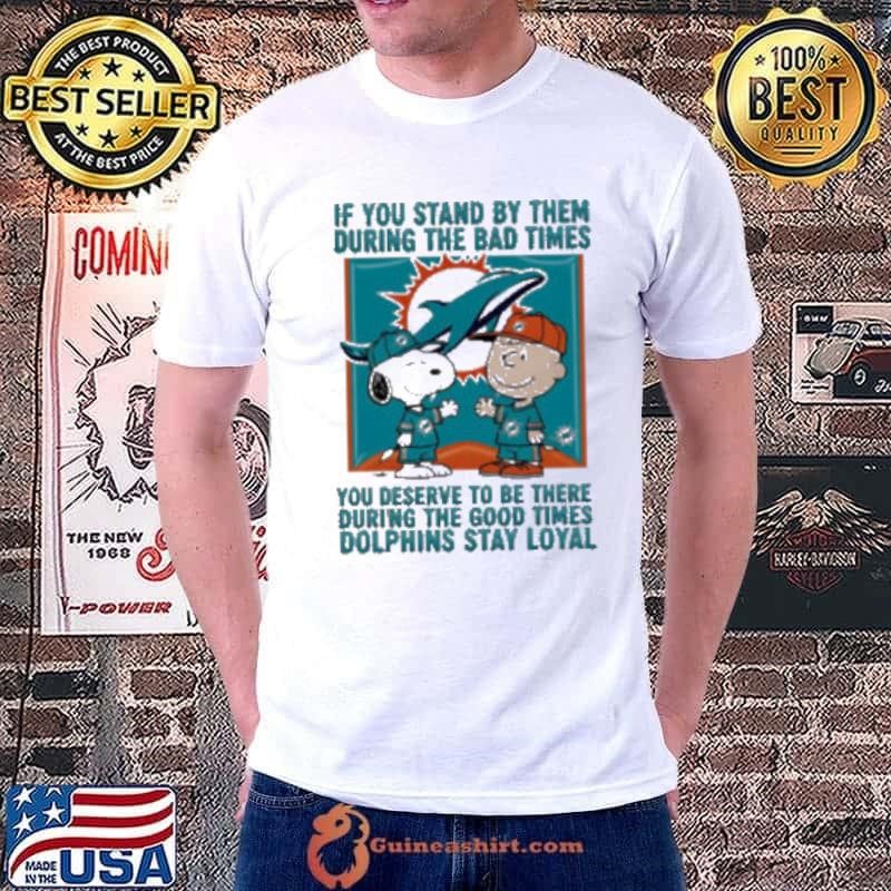 If You Stand By Them During The Bad Times You Deserve To Be There During The Good Times Dolphins Stay Loyal Unisex
