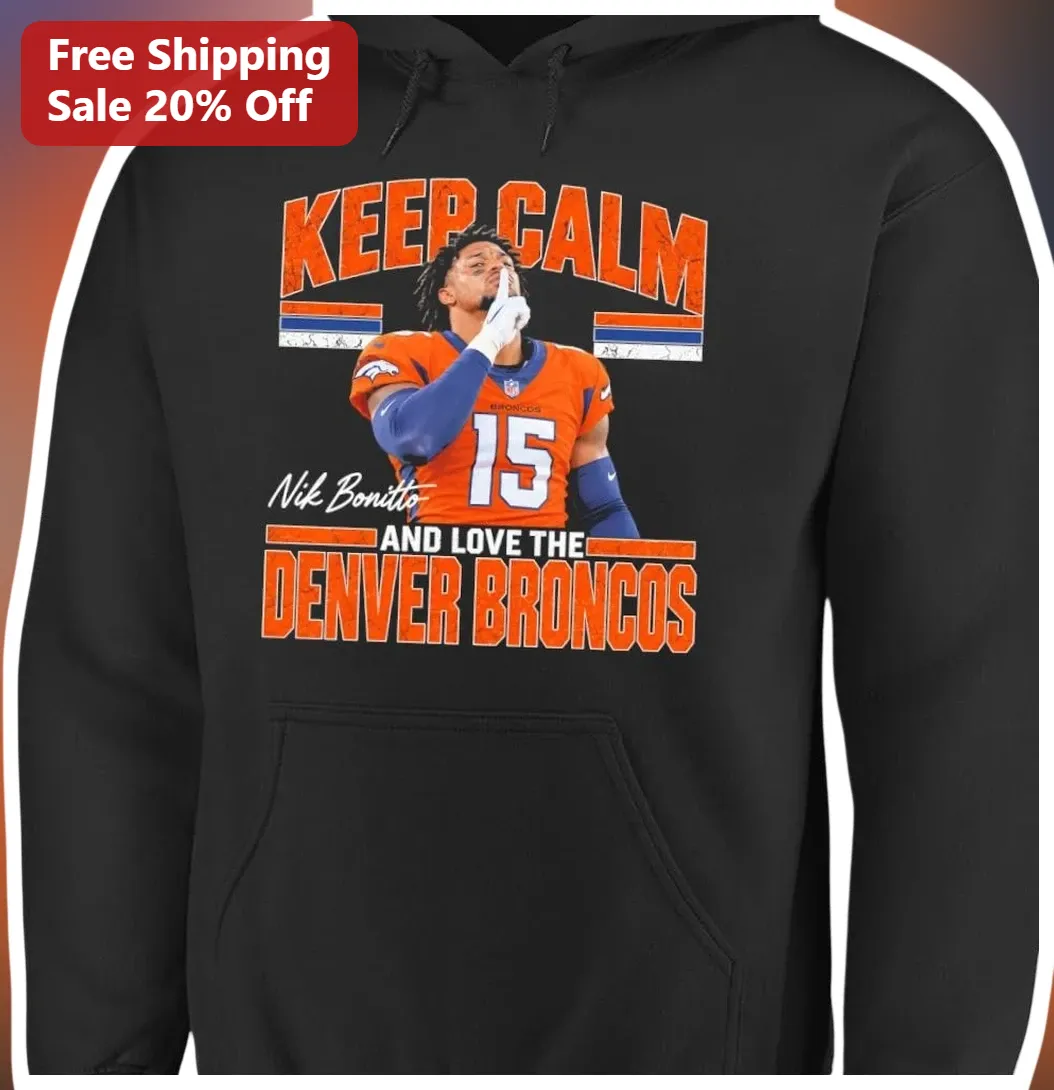 Denver Broncos Keep Calm And Love The Team Hoodie Nik Bonitto Signature NFL Fan Gear available at our Miami, Florida warehouse